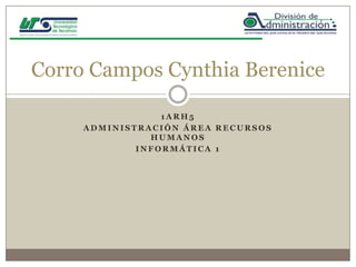 Corro Campos Cynthia Berenice
1ARH5
ADMINISTRACIÓN ÁREA RECURSOS
HUMANOS
INFORMÁTICA 1

 