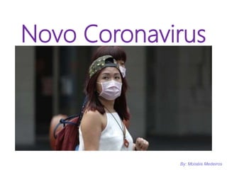 Novo Coronavirus
By: Moiséis Medeiros
 