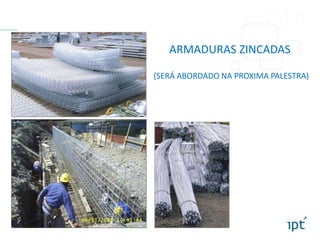 ARMADURAS ZINCADAS
(SERÁ ABORDADO NA PROXIMA PALESTRA)
 