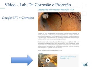 Vídeo – Lab. De Corrosão e Proteção
Google: IPT + Corrosão
 