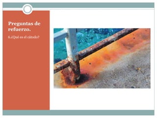 Preguntas de
refuerzo.
6.¿Qué es el cátodo?
 