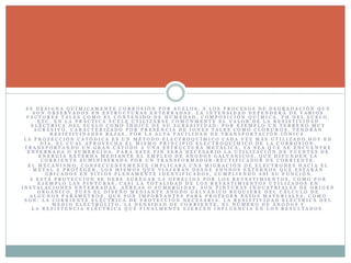 S E D E S I G N A Q U Í M I C A M E N T E C O R R O S I Ó N P O R S U E L O S , A L O S P R O C E S O S D E D E G R A D A C I Ó N Q U E
S O N O B S E R V A D O S E N E S T R U C T U R A S E N T E R R A D A S . L A I N T E N S I D A D D E P E N D E R Á D E V A R I O S
F A C T O R E S T A L E S C O M O E L C O N T E N I D O D E H U M E D A D , C O M P O S I C I Ó N Q U Í M I C A , P H D E L S U E L O ,
E T C . E N L A P R Á C T I C A S U E L E U T I L I Z A R S E C O M Ú N M E N T E E L V A L O R D E L A R E S I S T I V I D A D
E L É C T R I C A D E L S U E L O C O M O Í N D I C E D E S U A G R E S I V I D A D ; P O R E J E M P L O U N T E R R E N O M U Y
A G R E S I V O , C A R A C T E R I Z A D O P O R P R E S E N C I A D E I O N E S T A L E S C O M O C L O R U R O S , T E N D R Á N
R E S I S T I V I D A D E S B A J A S , P O R L A A L T A F A C I L I D A D D E T R A N S P O R T A C I Ó N I Ó N I C A .
L A P R O T E C C I Ó N C A T Ó D I C A E S U N M É T O D O E L E C T R O Q U Í M I C O C A D A V E Z M Á S U T I L I Z A D O H O Y E N
D Í A , E L C U A L A P R O V E C H A E L M I S M O P R I N C I P I O E L E C T R O Q U Í M I C O D E L A C O R R O S I Ó N ,
T R A N S P O R T A N D O U N G R A N C Á T O D O A U N A E S T R U C T U R A M E T Á L I C A , Y A S E A Q U E S E E N C U E N T R E
E N T E R R A D A O S U M E R G I D A . P A R A E S T E F I N S E R Á N E C E S A R I O L A U T I L I Z A C I Ó N D E F U E N T E S D E
E N E R G Í A E X T E R N A M E D I A N T E E L E M P L E O D E Á N O D O S G A L V Á N I C O S , Q U E D I F U N D E N L A
C O R R I E N T E S U M I N I S T R A D A P O R U N T R A N S F O R M A D O R - R E C T I F I C A D O R D E C O R R I E N T E .
E L M E C A N I S M O , C O N S E C U E N T E M E N T E I M P L I C A R Á U N A M I G R A C I Ó N D E E L E C T R O N E S H A C I A E L
M E T A L A P R O T E G E R , L O S M I S M O S Q U E V I A J A R Á N D E S D E Á N O D O S E X T E R N O S Q U E E S T A R Á N
U B I C A D O S E N S I T I O S P L E N A M E N T E I D E N T I F I C A D O S , C U M P L I E N D O A S Í S U F U N C I Ó N
A E S T Á P R O T E C C I Ó N S E D E B E A G R E G A R L A O F R E C I D A P O R L O S R E V E S T I M I E N T O S , C O M O P O R
E J E M P L O L A S P I N T U R A S , C A S I L A T O T A L I D A D D E L O S R E V E S T I M I E N T O S U T I L I Z A D O S E N
I N S T A L A C I O N E S E N T E R R A D A S , A É R E A S O S U M E R G I D A S , S O N P I N T U R A S I N D U S T R I A L E S D E O R I G E N
O R G Á N I C O , P U E S E L D I S E Ñ O M E D I A N T E Á N O D O G A L V Á N I C O R E Q U I E R E D E L C Á L C U L O D E
A L G U N O S P A R Á M E T R O S , Q U E S O N I M P O R T A N T E S P A R A P R O T E G E R E S T O S M A T E R I A L E S , C O M O
S O N : L A C O R R I E N T E E L É C T R I C A D E P R O T E C C I Ó N N E C E S A R I A , L A R E S I S T I V I D A D E L É C T R I C A D E L
M E D I O E L E C T R Ó L I T O , L A D E N S I D A D D E C O R R I E N T E , E L N Ú M E R O D E Á N O D O S Y
L A R E S I S T E N C I A E L É C T R I C A Q U E F I N A L M E N T E E J E R C E N I N F L U E N C I A E N L O S R E S U L T A D O S .
 