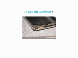 .¿A QUE SE DEBE LA CORROSION ?
 