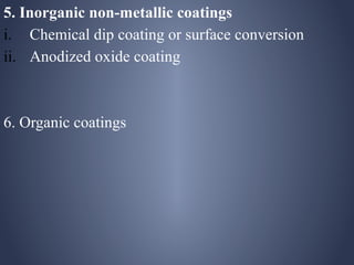 5. Inorganic non-metallic coatings
i. Chemical dip coating or surface conversion
ii. Anodized oxide coating



6. Organic coatings
 