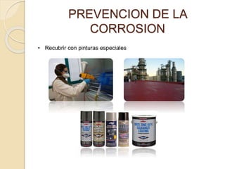 PREVENCION DE LA
CORROSION
• Recubrir con pinturas especiales
 