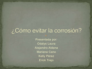 Presentada por:
Odalys Laura
Alejandro Aldana
Mariana Cano
Kelly Pérez
Erick Trejo
 