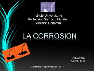 Instituto Universitario
Politécnico Santiago Mariño
Extensión Porlamar
Porlamar, Septiembre del 2015
Leslie Arana
CI:27870349
 