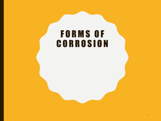 F ORMS OF
CORROSION
1
 