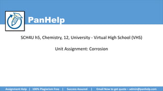 PanHelp
SCH4U h5, Chemistry, 12, University - Virtual High School (VHS)
Unit Assignment: Corrosion
Assignment Help | 100% Plagiarism Free | Success Assured | Email Now to get quote – admin@panhelp.com
 