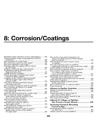 8: Corrosion/Coatings

Hand-held computer determines concrete coating thickness    204   How can the current output of magnesium rod
National Association of Pipe Coating Applications (NAPCA)            used for the cathodic protection of heat exchanger
   specifications                                           208      shells be predicted?                                         229
How much primer for a mile of pipe?                         209   What spacing for test leads to measure current
How much coal-tar enamel for a mile of pipe?                210      on a pipeline?                                               229
How much wrapping for a mile of pipe?                       210   How many magnesium anodes are needed for
Estimating coating and wrapping materials required                   supplementary protection to a short-circuited bare casing?   230
  per mile of pipe                                          210   Group installation of sacrificial anodes                        230
Coefficient of friction for pipe coating materials          211   How can the life of magnesium anodes be predicted?              231
Troubleshooting cathodic protection systems:                      How to find the voltage rating of a rectifier if
   Magnesium anode system                                   213      it is to deliver a given amount of current through
Cathodic protection for pipelines                           214      a given ground bed (graphite or carbon)                      231
Estimate the pounds of sacrificial anode material                 Determining current requirements for coated lines               231
  required for offshore pipelines                           222   Determining current requirements for coated
Comparison of other reference electrode potentials                   lines when pipe-to-soil potential values are estimated       231
  with that of copper-copper sulfate reference                    HVDC effects on pipelines                                       232
  electrode at 25° C                                        224   Troubleshooting cathodic protection systems:
Chart aids in calculating ground bed resistance                      Rectifier-ground bed             ,                           236
  and rectifier power cost                                  225   How to control corrosion at compressor stations                 237
How can output of magnesium anodes be predicted?            226   Project leak growth                                             238
How to determine the efficiency of a cathodic
  protection rectifier                                      226   Advances in Pipeline Protection                                 239
How to calculate the voltage drop in ground                       Methods of locating coating defects                             240
  bed cable quickly                                         227   Case histories                                                  243
What is the most economical size for a rectifier cable?     227   Estimate the number of squares of tape for
How to estimate the number of magnesium                             pipe coating (machine applied)                                244
   anodes required and their spacing for a bare                   Estimate the amount of primer required for tape                 245
  line or for a corrosion quot;hot spotquot;                        228   Tape requirements for fittings                                  245
How can resistivity of fresh water be                             Induced AC Voltages on Pipelines
   determined from chemical analysis?                       228
What will be the resistance to earth of a                           May Present a Serious Hazard                                  246
   single graphite anode?                                   229   Measuring Unwanted Alternating
How to estimate the monthly power bill for a
  cathodic protection rectifier                             229     Current in Pipe                                               248
What will be the resistance to earth of a group of                Minimizing shock hazards on pipelines
   graphite anodes, in terms of the resistance                      near HVAC lines                                               253
   of a single anode?                                       229   Cathodic protection test point installations                    254
 