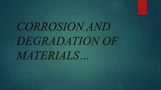 CORROSION AND
DEGRADATION OF
MATERIALS…
 