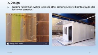 2. Design
i. Welding rather than riveting tanks and other containers. Riveted joints provide sites
for crevice corrosion.
5/2/2023 41
 