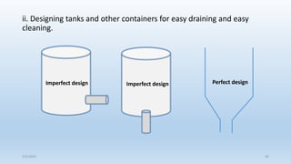 ii. Designing tanks and other containers for easy draining and easy
cleaning.
5/2/2023 42
Imperfect design Imperfect design Perfect design
 
