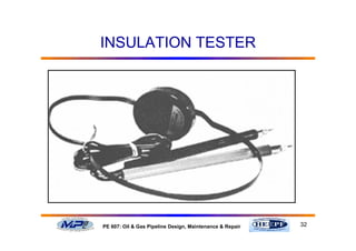 32PE 607: Oil & Gas Pipeline Design, Maintenance & Repair
INSULATION TESTER
 