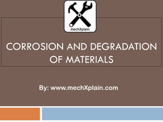 CORROSION AND DEGRADATION
OF MATERIALS
By: www.mechXplain.com
 