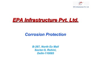 EPA Infrastructure Pvt. Ltd.
Corrosion Protection
B-267, North Ex Mall
Sector-9, Rohini,
Delhi-110085

 