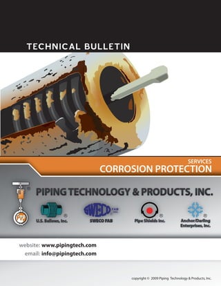 TECHNICAL BULLETIN
www.pipingtech.com
info@pipingtech.com
website:
email:
copyright © 2009 Piping Technology & Products, Inc.
SERVICES
CORROSION PROTECTION
 