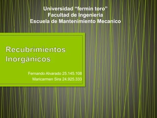 Fernando Alvarado 25.145.108
Maricarmen Sira 24.925.333
Universidad “fermin toro”
Facultad de Ingenieria
Escuela de Mantenimiento Mecanico
 