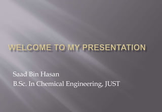 Saad Bin Hasan
B.Sc. In Chemical Engineering, JUST
 