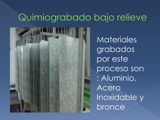 Materiales
grabados
por este
proceso son
: Aluminio,
Acero
Inoxidable y
bronce
 