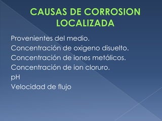 Provenientes del medio.
Concentración de oxigeno disuelto.
Concentración de iones metálicos.
Concentración de ion cloruro.
pH
Velocidad de flujo
 