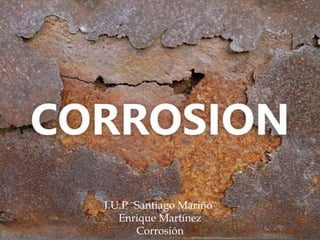 I.U.P ¨Santiago Mariño¨
Enrique Martínez
Corrosión
 