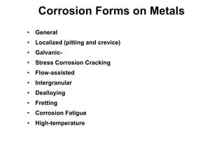 Corrosion Forms on Metals <ul><li>General </li></ul><ul><li>Localized (pitting and crevice) </li></ul><ul><li>Galvanic- </...