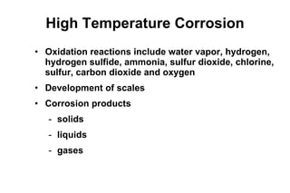 High Temperature Corrosion <ul><li>Oxidation reactions include water vapor, hydrogen, hydrogen sulfide, ammonia, sulfur di...