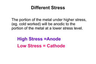 Different Stress <ul><li>The portion of the metal under higher stress, (eg. cold worked) will be anodic to the portion of ...
