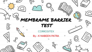 MEMBRAME BARRIER
TEST
CORROSITEX
By - K NABEEN PATRA
 