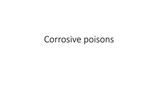 Corrosive poisons
 