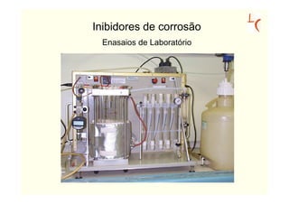 Inibidores de corrosão
 Enasaios de Laboratório
 