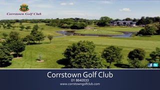 Corrstown Golf Club
01 8640533
www.corrstowngolfclub.com
 