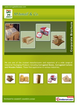 We are one of the trusted manufacturers and exporters of a wide range of
Industrial Packaging Products including Corrugated Boxes, Corrugated Cartons
and Wooden Pallets. These find application in various industries.
 