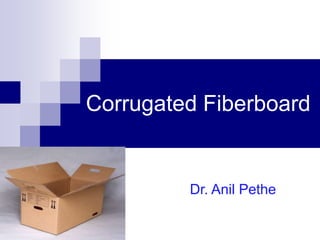 Corrugated Fiberboard
Dr. Anil Pethe
 