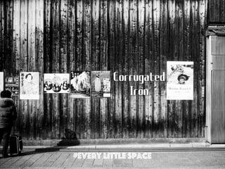 Corrugated
Iron
#Every Little Space
 