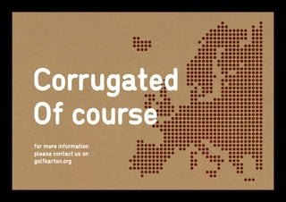 Corrugated
Of course
for more information
please contact us on
golfkarton.org
 