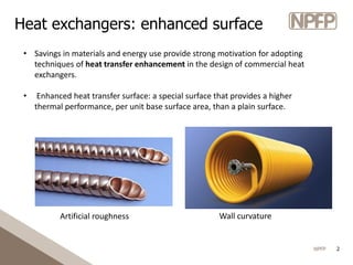 NPFP 2
• Savings in materials and energy use provide strong motivation for adopting
techniques of heat transfer enhancemen...