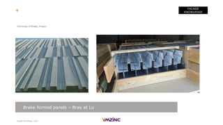 Façade Workshop - 2017
FACADE
KNOWLEDGE
> Brake formed panels – Bray et Lu
+ VMZ corrugated panels - References
University of Prades, France
 