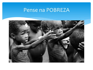 Pense na POBREZA
 