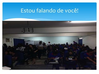 Estou falando de você!
 