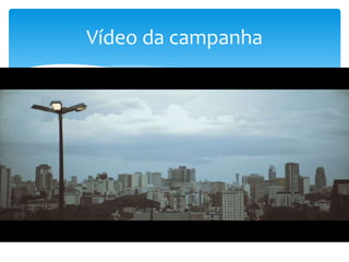 Vídeo da campanha
 