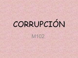 CORRUPCIÓN
M102
 