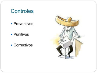 Controles
 Preventivos
 Punitivos
 Correctivos
 