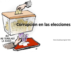 Corrupción en las elecciones
Diana Guadalupe Aguilar Peña
 