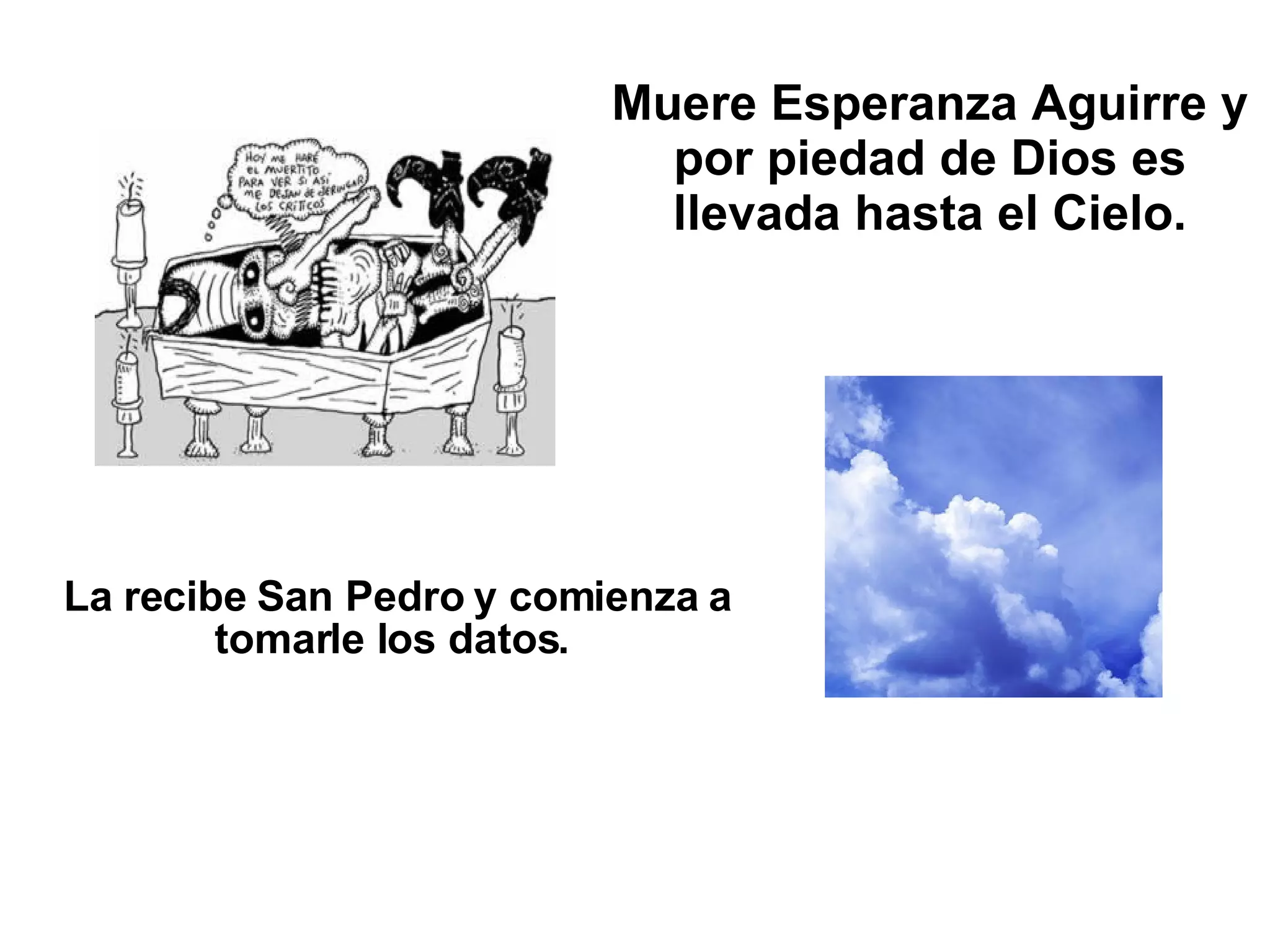 Muere Esperanza Aguirre y por piedad de Dios es llevada hasta el Cielo. La recibe San Pedro y comienza a tomarle los datos.