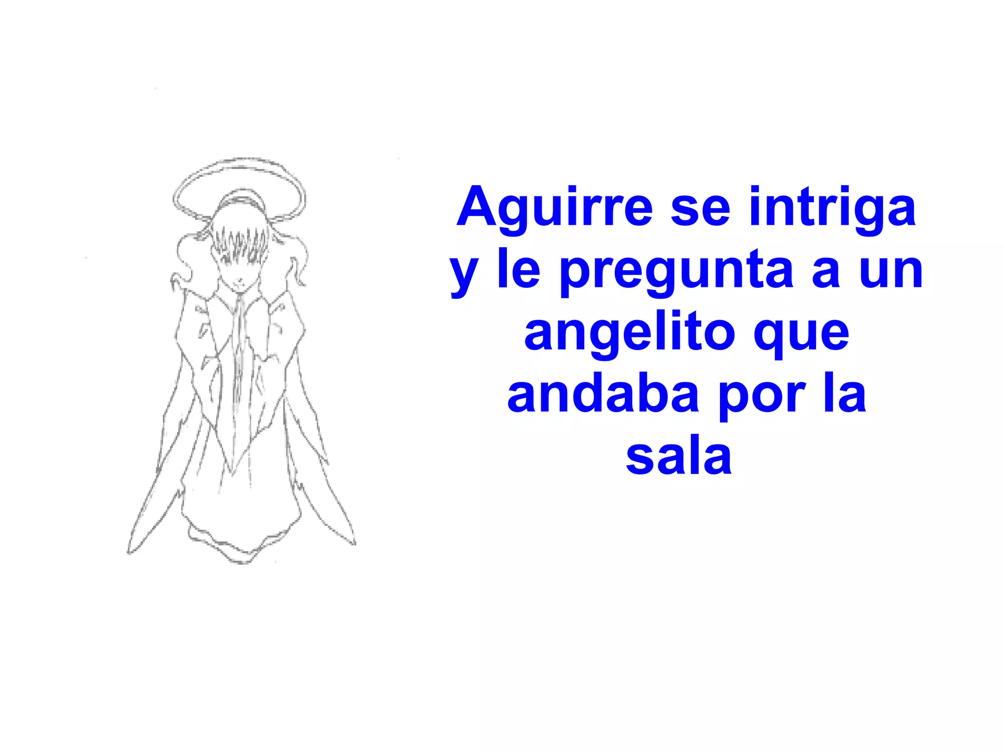 Aguirre se intriga y le pregunta a un angelito que andaba por la sala