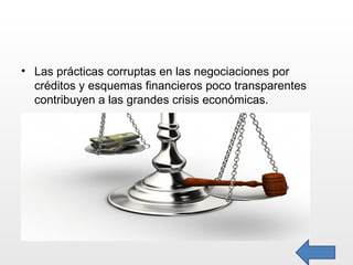 Las prácticas corruptas en las negociaciones por créditos y esquemas financieros poco transparentes contribuyen a las grandes crisis económicas. 