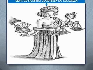 ESTA ES NUESTRA JUESTICIA EN COLOMBIA

 