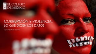 CORRUPCIÓN Y VIOLENCIA:
LO QUE DICEN LOS DATOS
Fernando Nieto Morales
 
